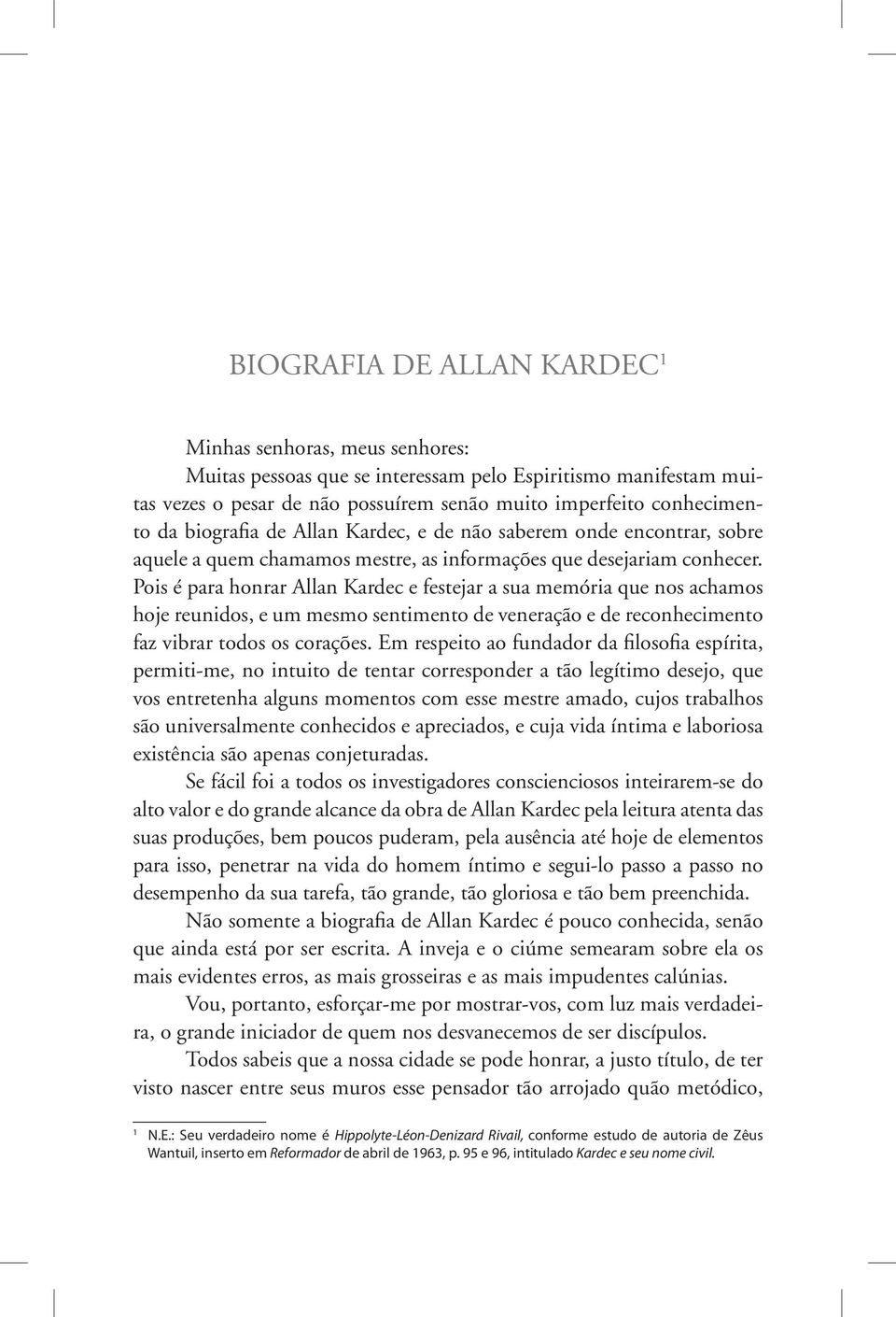 Pois é para honrar Allan Kardec e festejar a sua memória que nos achamos hoje reunidos, e um mesmo sentimento de veneração e de reconhecimento faz vibrar todos os corações.