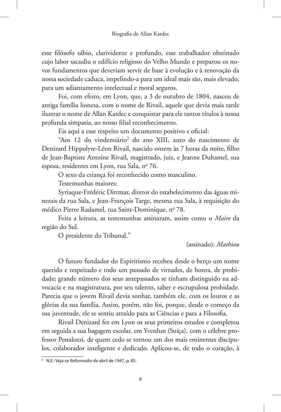 Foi, com efeito, em Lyon, que, a 3 de outubro de 1804, nasceu de antiga família lionesa, com o nome de Rivail, aquele que devia mais tarde ilustrar o nome de Allan Kardec e conquistar para ele tantos