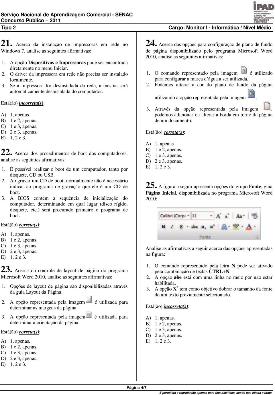 Acerca dos procedimentos de boot dos computadores, analise as seguintes afirmativas: 1. É possível realizar o boot de um computador, tanto por disquete, CD ou USB. 2.