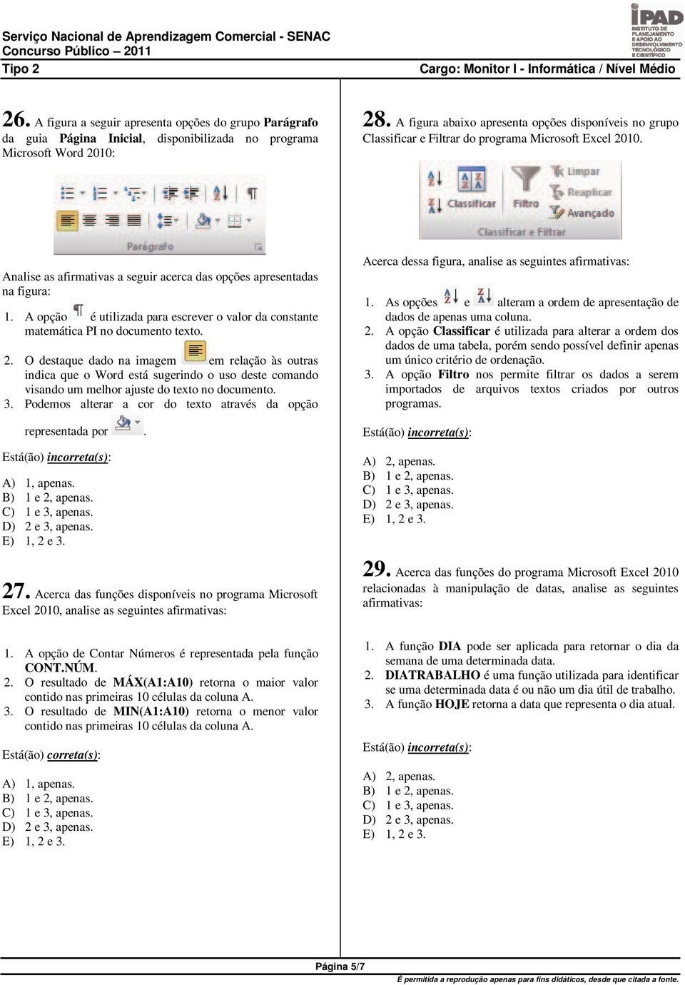 A opção é utilizada para escrever o valor da constante matemática PI no documento texto. 2.