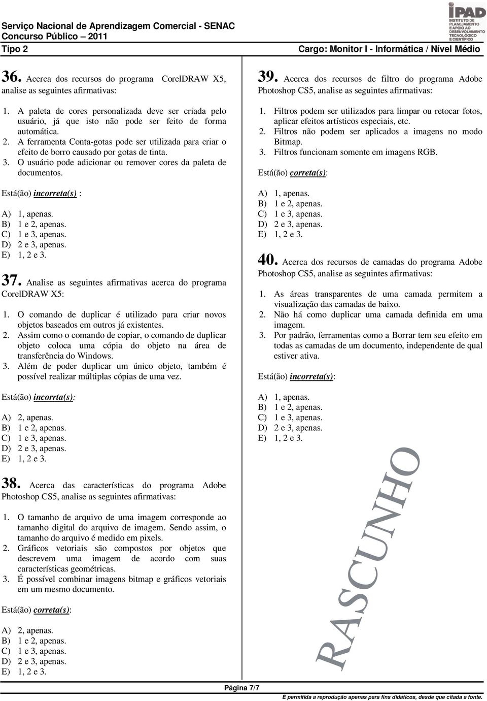 Está(ão) incorreta(s) : 37. Analise as seguintes afirmativas acerca do programa CorelDRAW X5: 1. O comando de duplicar é utilizado para criar novos objetos baseados em outros já existentes. 2.