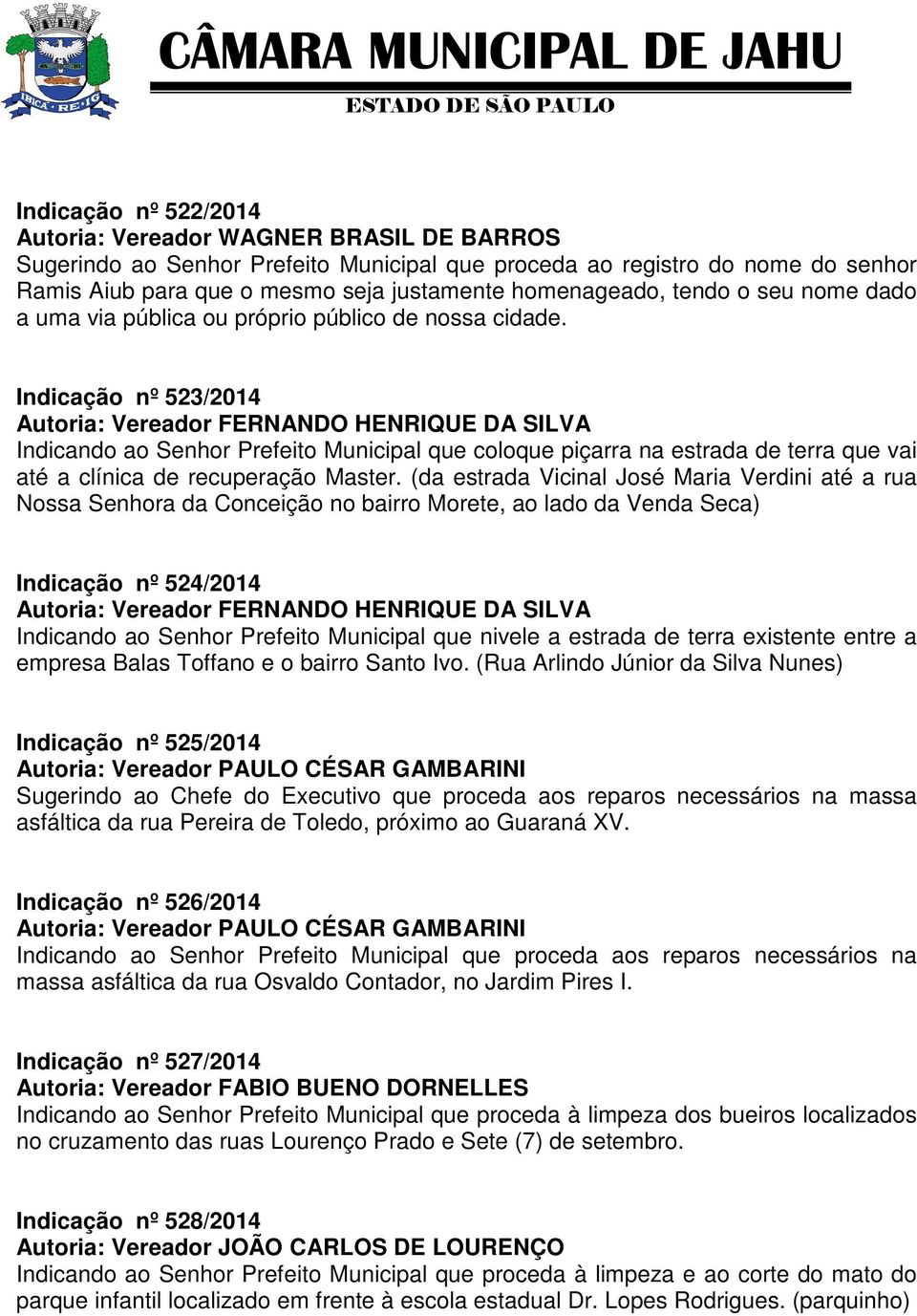 (da estrada Vicinal José Maria Verdini até a rua Nossa Senhora da Conceição no bairro Morete, ao lado da Venda Seca) Indicação nº 524/2014 Indicando ao Senhor Prefeito Municipal que nivele a estrada