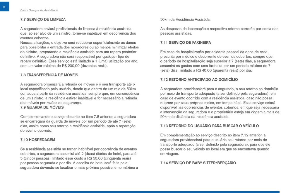 reparo posterior definitivo. A seguradora não será responsável por qualquer tipo de reparo definitivo.