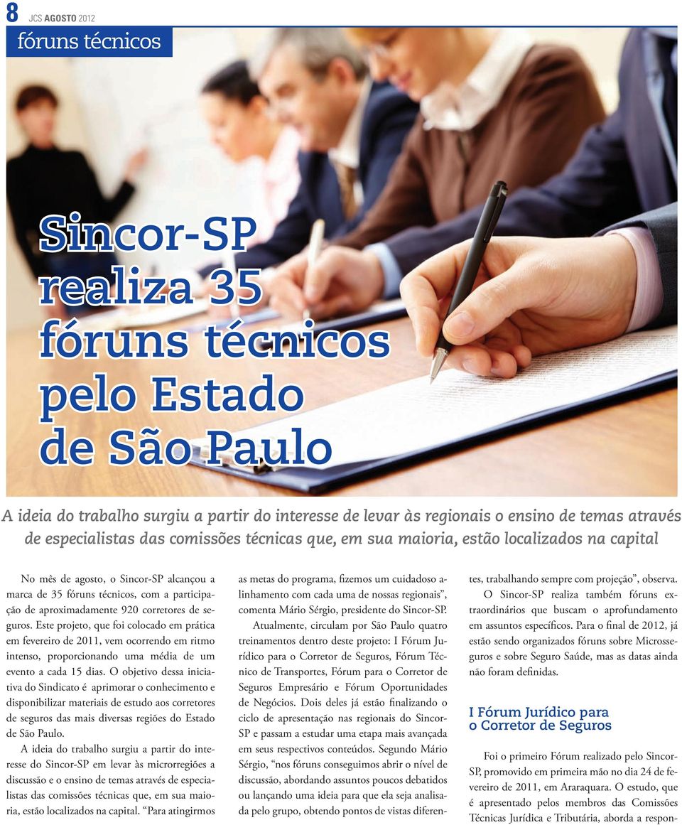 corretores de seguros. Este projeto, que foi colocado em prática em fevereiro de 2011, vem ocorrendo em ritmo intenso, proporcionando uma média de um evento a cada 15 dias.