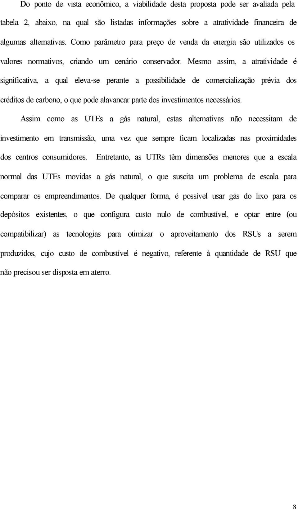 Mesmo assim, a atratividade é significativa, a qual eleva-se perante a possibilidade de comercialização prévia dos créditos de carbono, o que pode alavancar parte dos investimentos necessários.