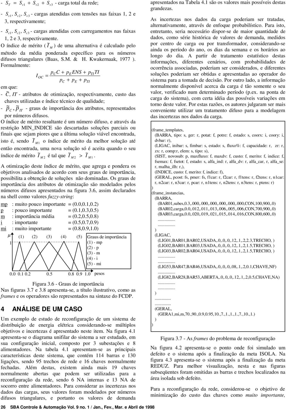 Formalmente: pcc + pe ENS + ptiti IOC = pc + pe + pti em que: - C, IT - atributos de otimização, respectivamente, custo das chaves utilizadas e índice técnico de qualidade; - p, C pit - graus de