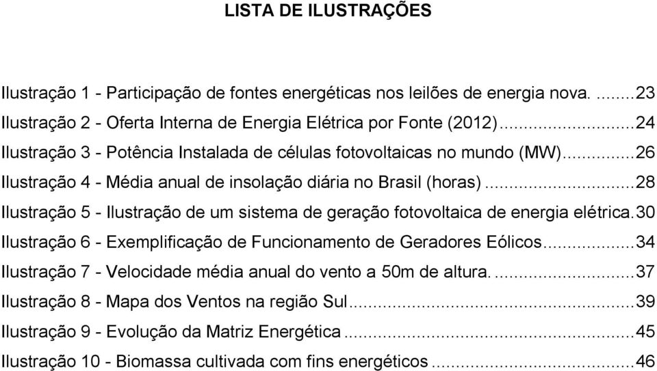 .. 28 Ilustração 5 - Ilustração de um sistema de geração fotovoltaica de energia elétrica. 30 Ilustração 6 - Exemplificação de Funcionamento de Geradores Eólicos.