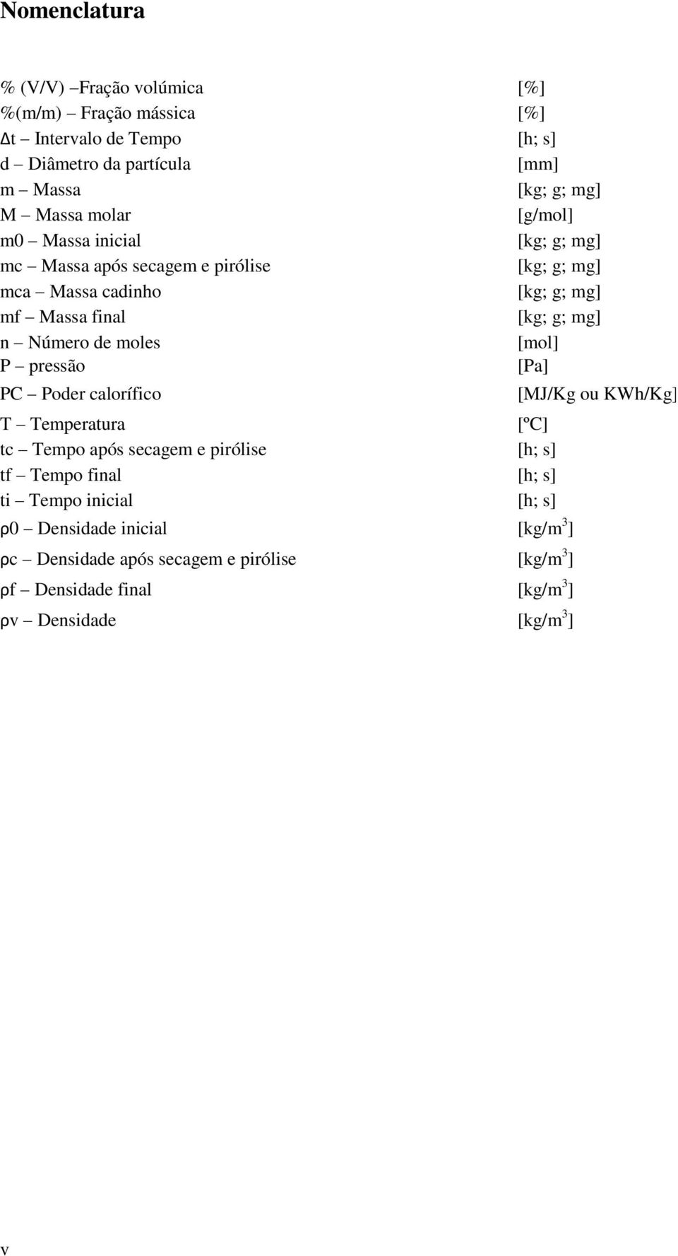 Número de moles [mol] P pressão [Pa] PC Poder calorífico T Temperatura [ºC] tc Tempo após secagem e pirólise [h; s] tf Tempo final [h; s] ti Tempo