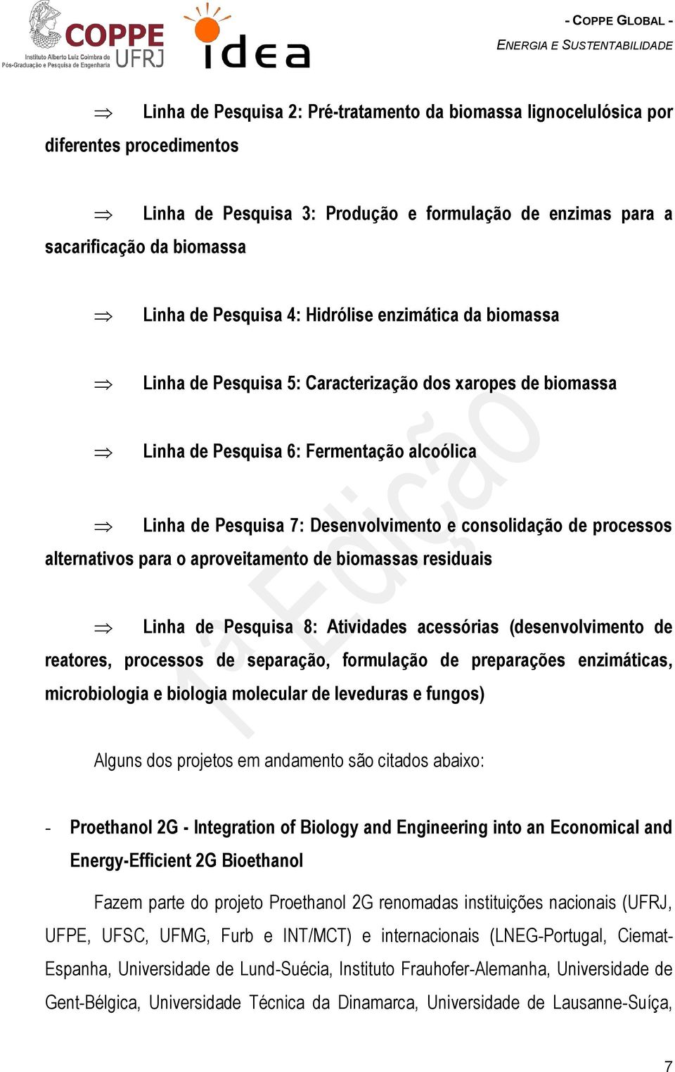 processos alternativos para o aproveitamento de biomassas residuais Linha de Pesquisa 8: Atividades acessórias (desenvolvimento de reatores, processos de separação, formulação de preparações