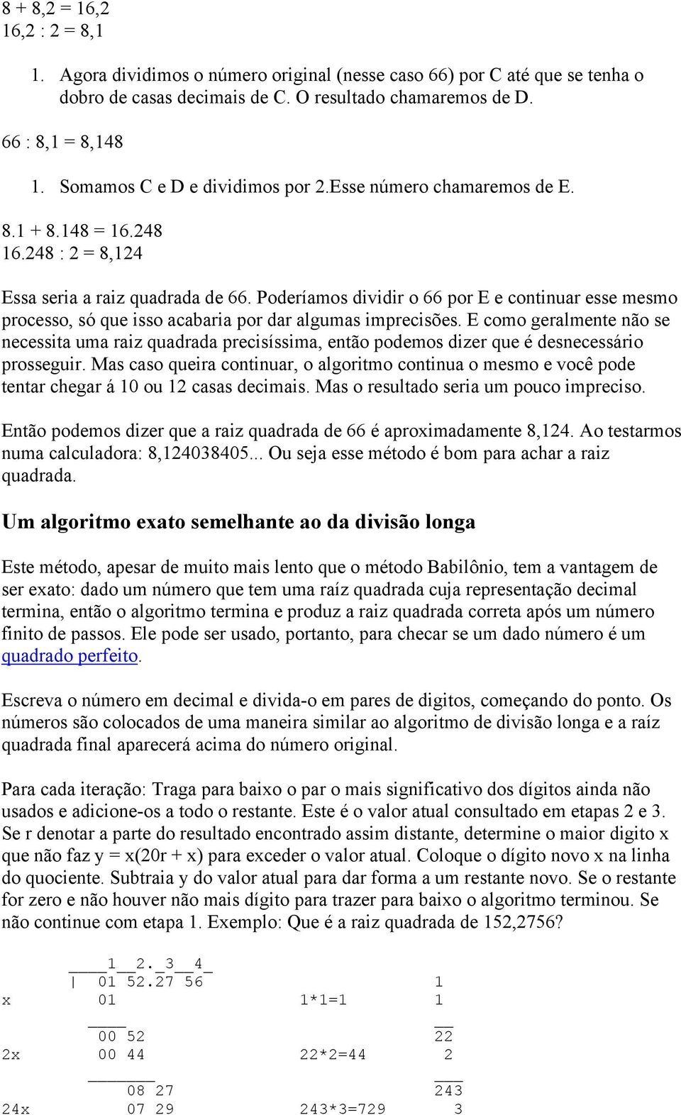 Poderíamos dividir o 66 por E e continuar esse mesmo processo, só que isso acabaria por dar algumas imprecisões.