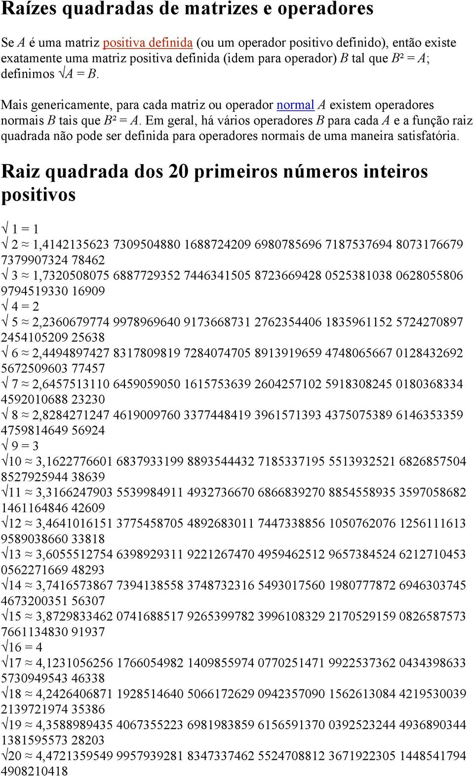 Em geral, há vários operadores B para cada A e a função raiz quadrada não pode ser definida para operadores normais de uma maneira satisfatória.