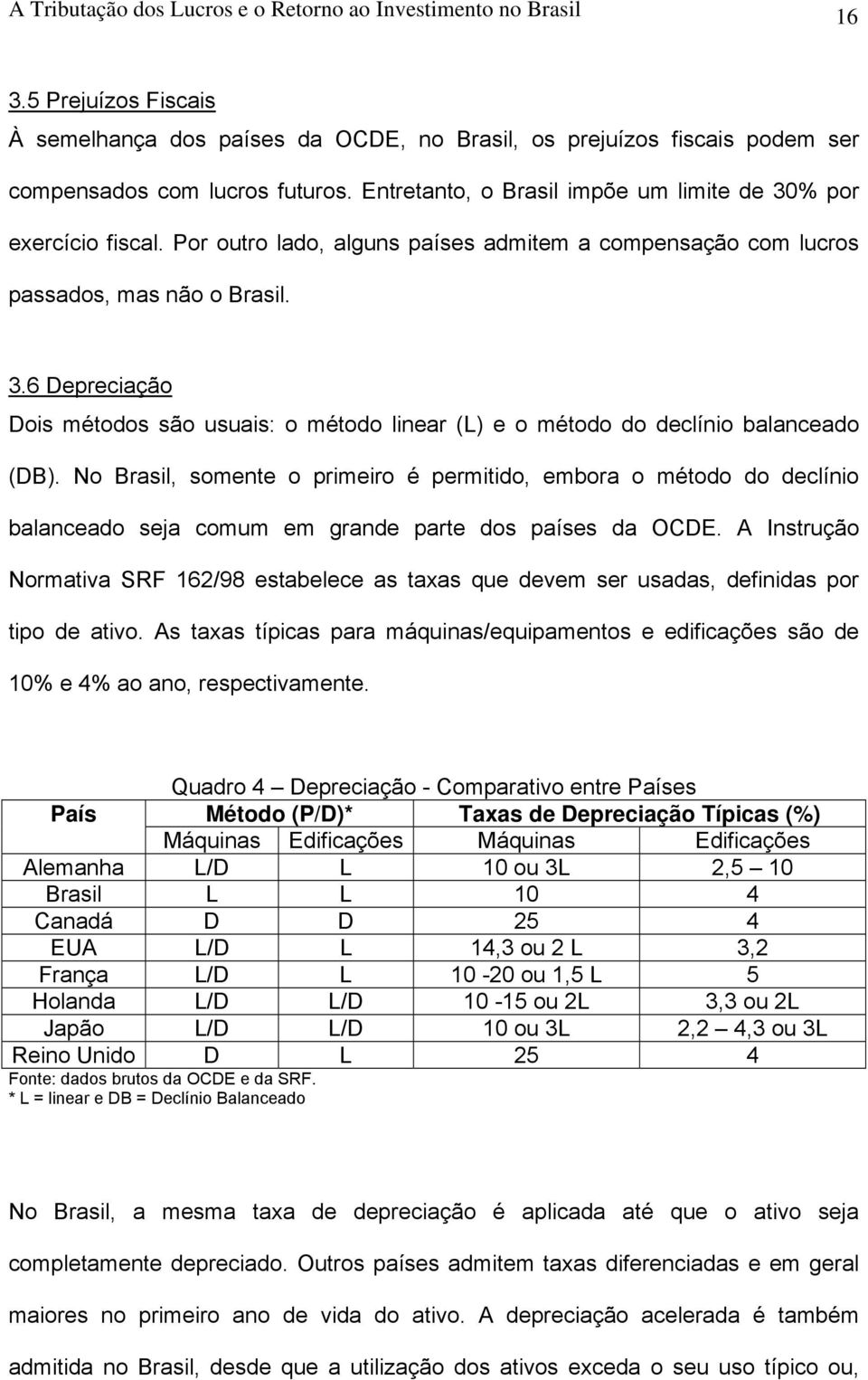 No Brasil, somente o primeiro é permitido, embora o método do declínio balanceado seja comum em grande parte dos países da OCDE.