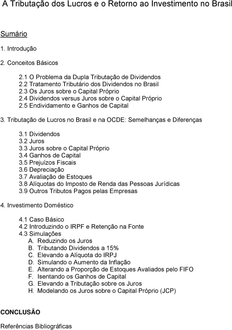 Tributação de Lucros no Brasil e na OCDE: Semelhanças e Diferenças 3.1 Dividendos 3.2 Juros 3.3 Juros sobre o Capital Próprio 3.4 Ganhos de Capital 3.5 Prejuízos Fiscais 3.6 Depreciação 3.