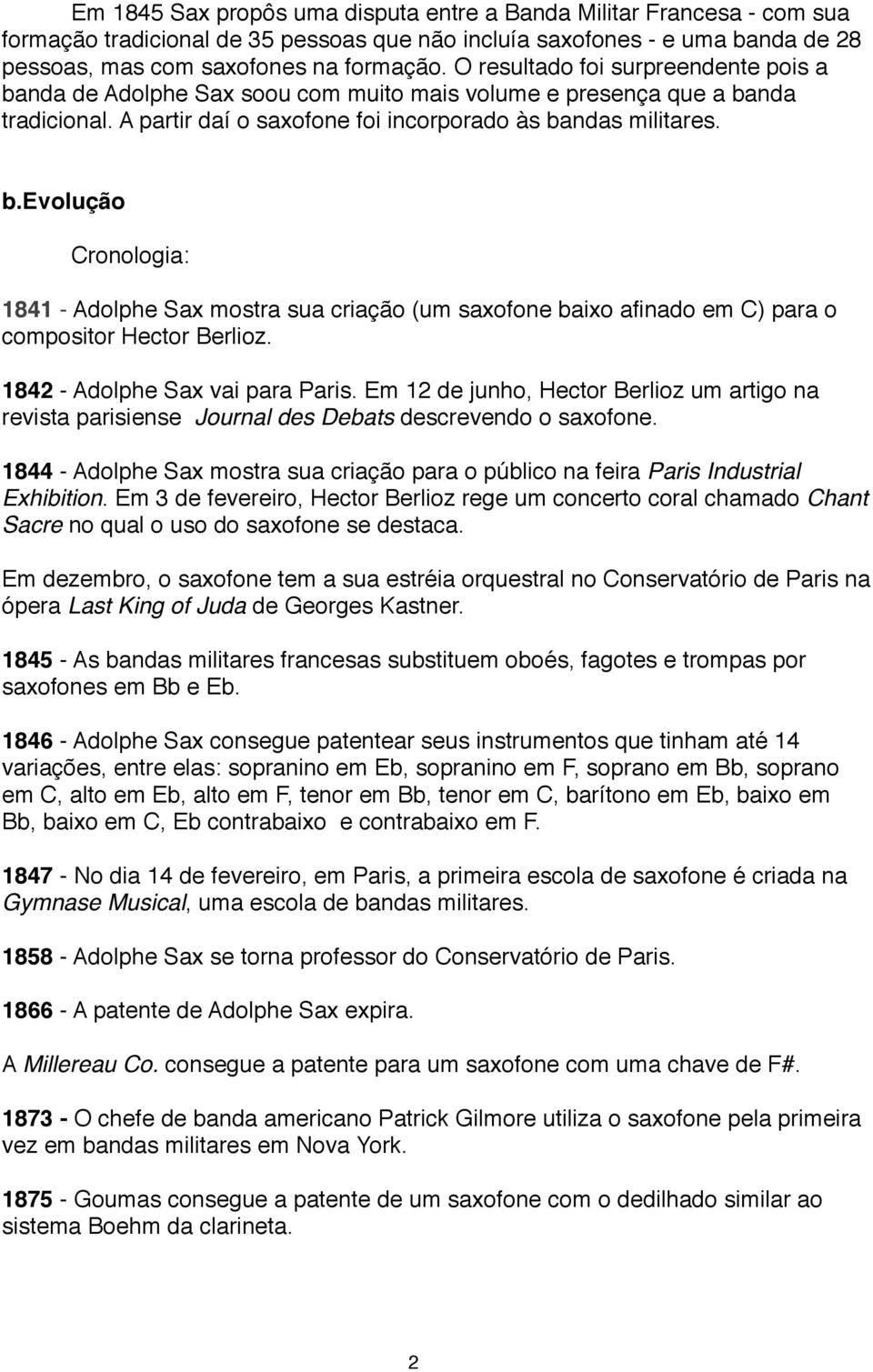 1842 - Adolphe Sax vai para Paris. Em 12 de junho, Hector Berlioz um artigo na revista parisiense Journal des Debats descrevendo o saxofone.