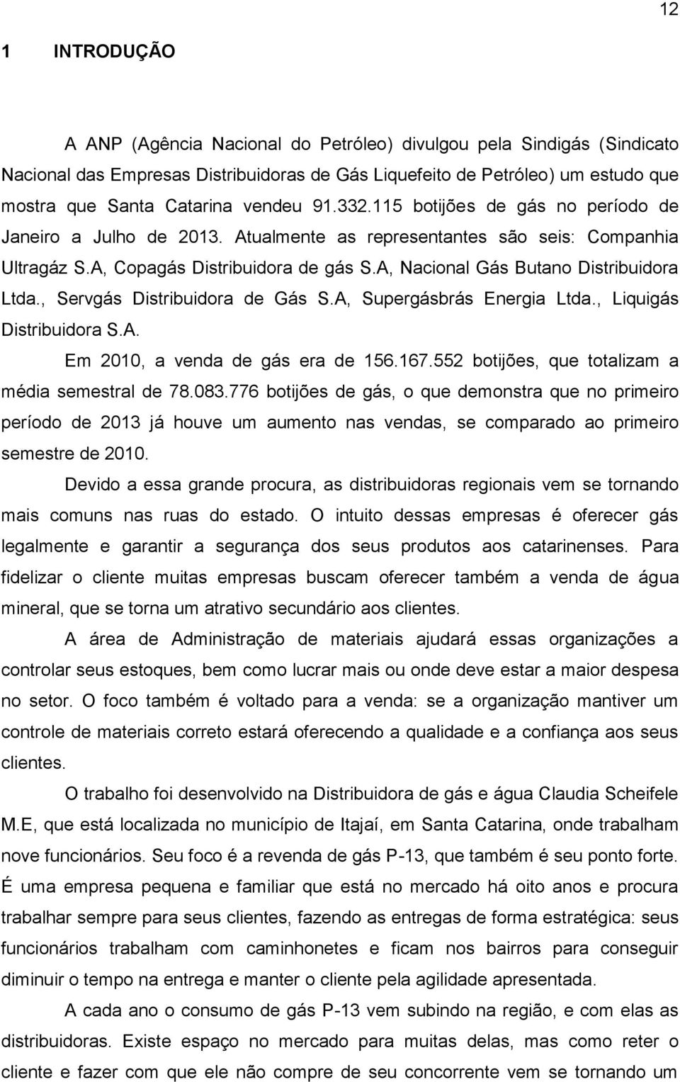 A, Nacional Gás Butano Distribuidora Ltda., Servgás Distribuidora de Gás S.A, Supergásbrás Energia Ltda., Liquigás Distribuidora S.A. Em 2010, a venda de gás era de 156.167.