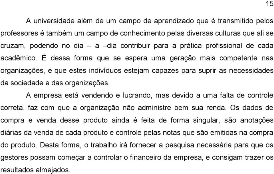 É dessa forma que se espera uma geração mais competente nas organizações, e que estes indivíduos estejam capazes para suprir as necessidades da sociedade e das organizações.