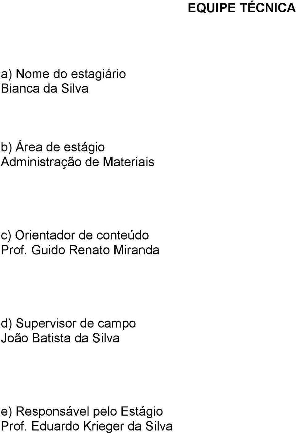 Prof. Guido Renato Miranda d) Supervisor de campo João Batista