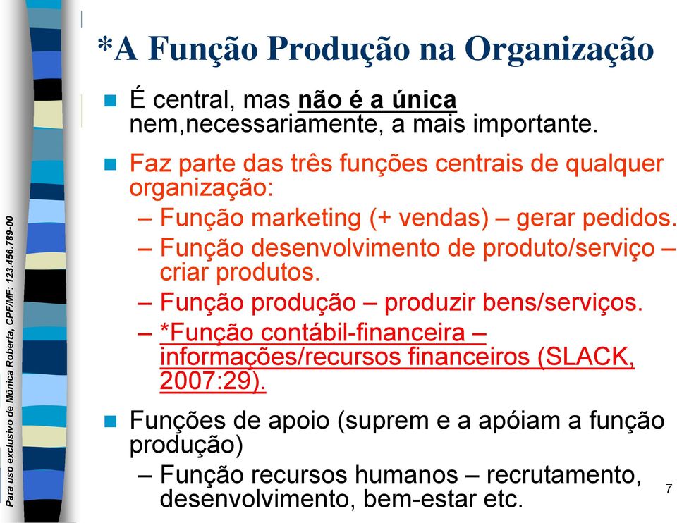 Função desenvolvimento de produto/serviço criar produtos. Função produção produzir bens/serviços.