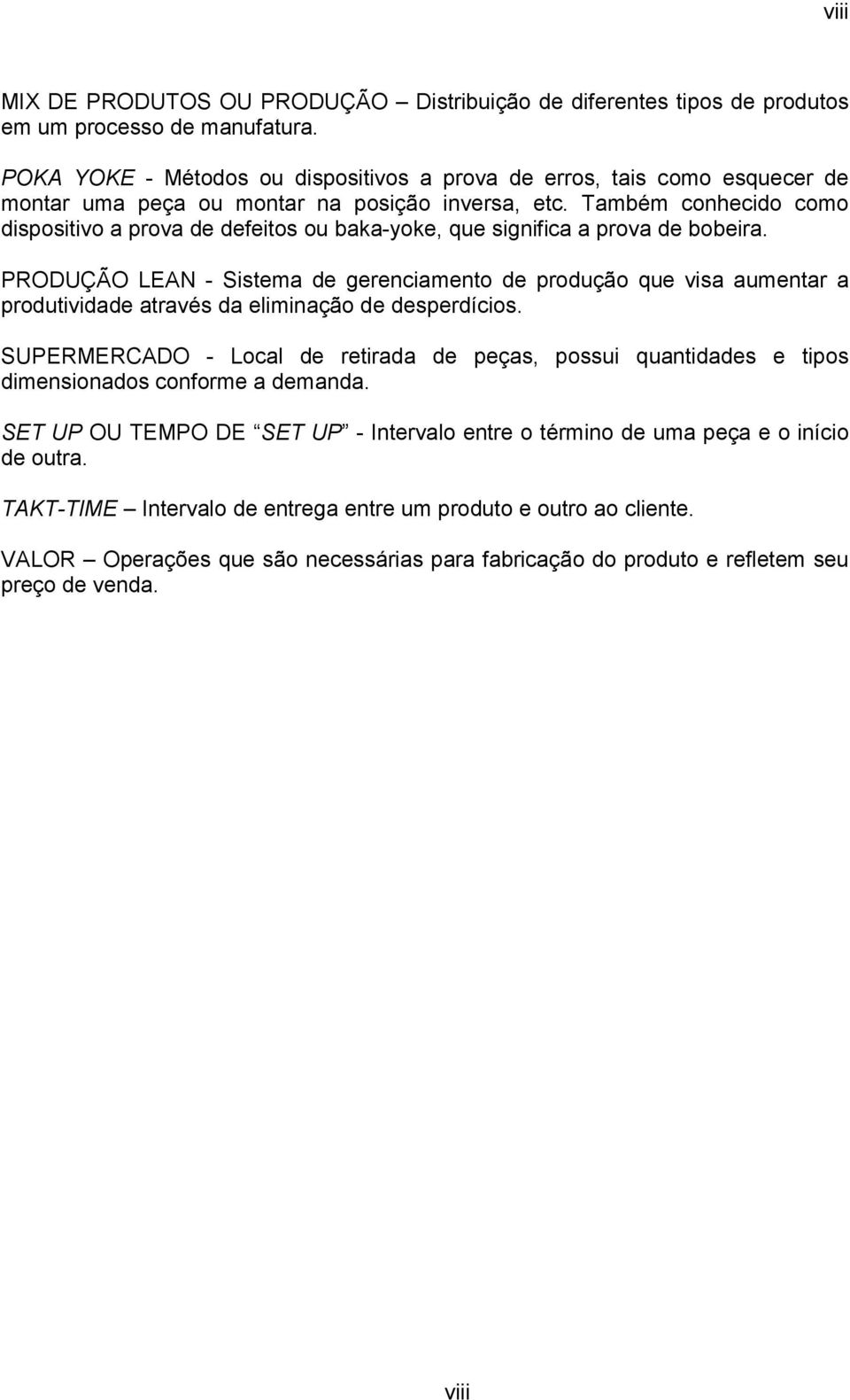 Também conhecido como dispositivo a prova de defeitos ou baka-yoke, que significa a prova de bobeira.