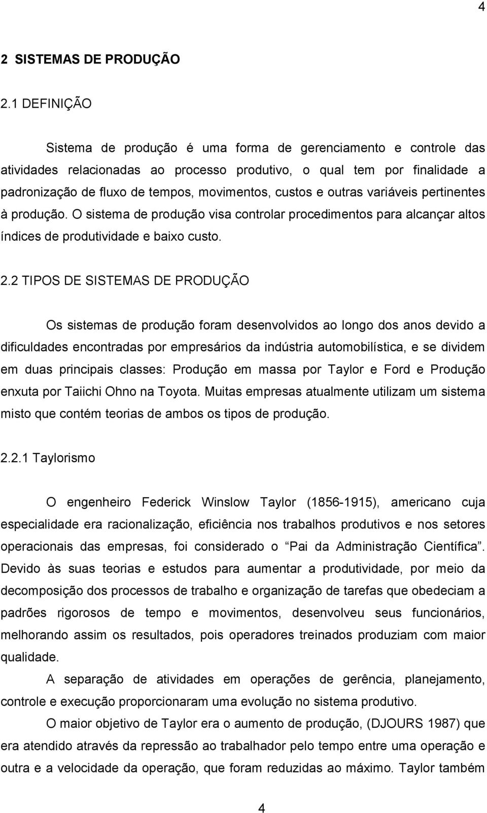 custos e outras variáveis pertinentes à produção. O sistema de produção visa controlar procedimentos para alcançar altos índices de produtividade e baixo custo. 2.