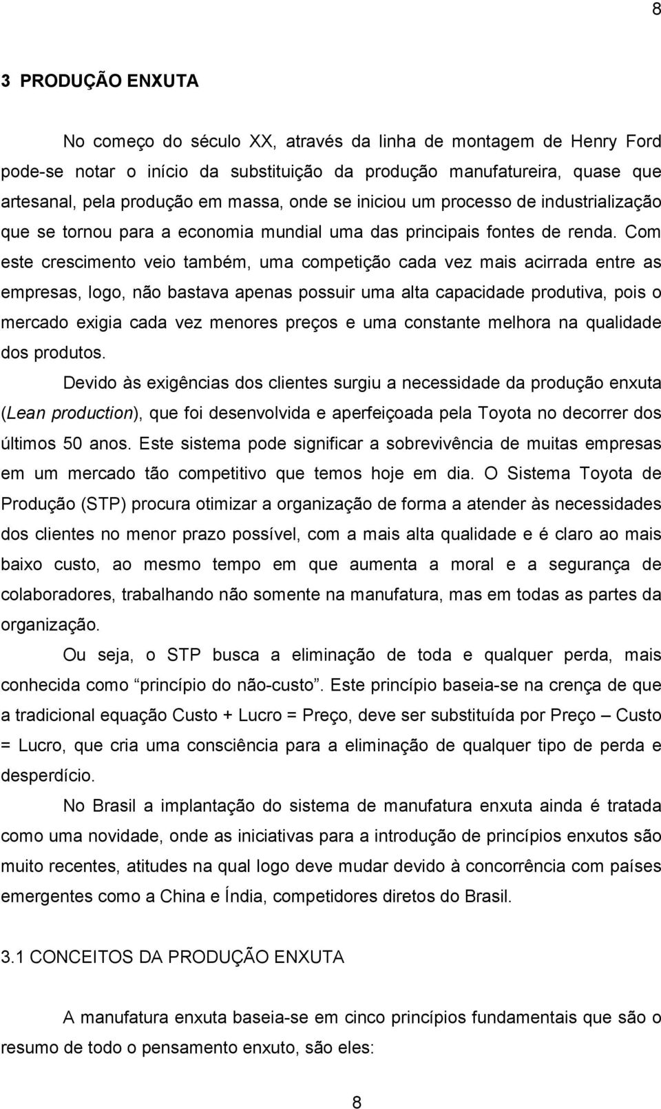 Com este crescimento veio também, uma competição cada vez mais acirrada entre as empresas, logo, não bastava apenas possuir uma alta capacidade produtiva, pois o mercado exigia cada vez menores