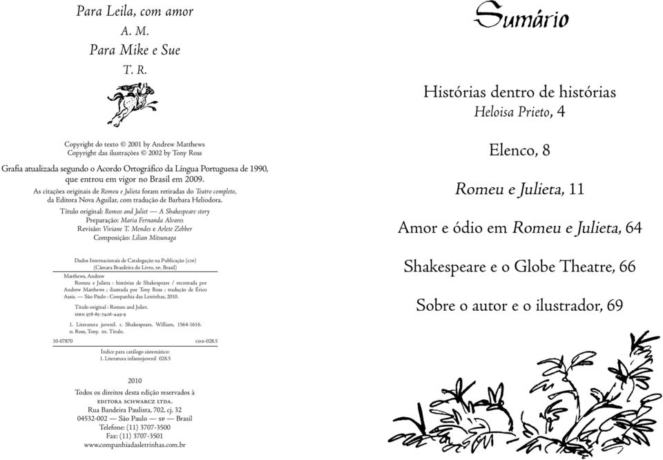 Portuguesa de 1990, que entrou em vigor no Brasil em 2009. As citações originais de Romeu e Julieta foram retiradas do Teatro completo, da Editora Nova Aguilar, com tradução de Barbara Heliodora.