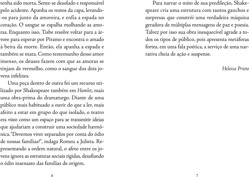 Como testemunho desse amor imenso, os deuses fazem com que as amoras se tinjam de vermelho, como o sangue dos dois jovens infelizes.