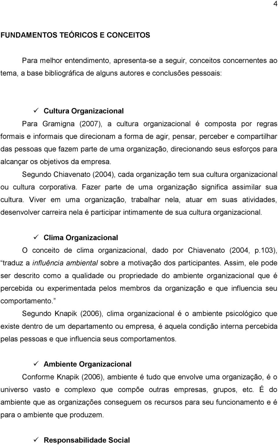 uma organização, direcionando seus esforços para alcançar os objetivos da empresa. Segundo Chiavenato (2004), cada organização tem sua cultura organizacional ou cultura corporativa.