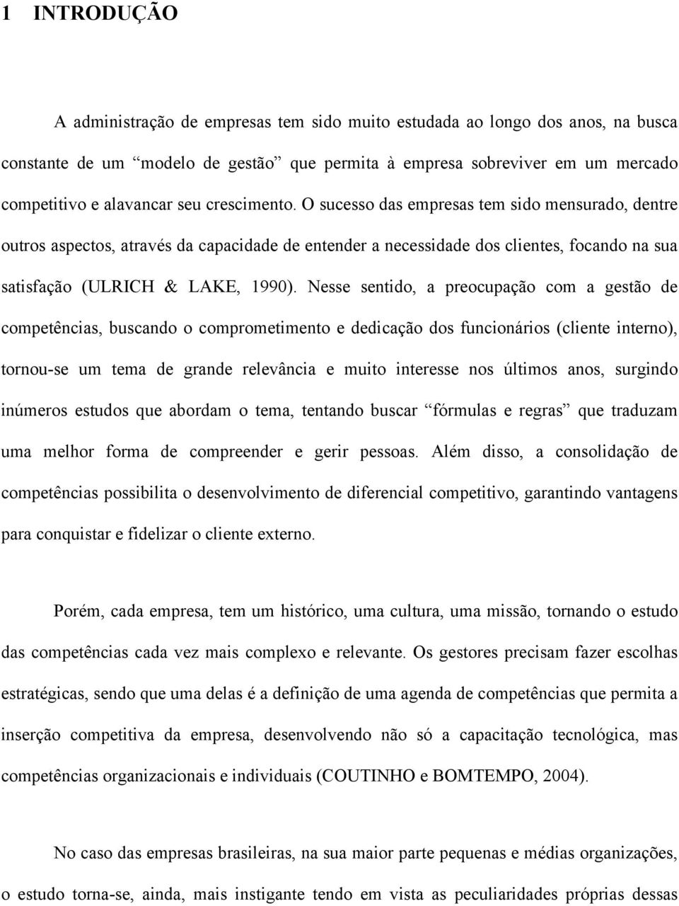 Nesse sentido, a preocupação com a gestão de competências, buscando o comprometimento e dedicação dos funcionários (cliente interno), tornou-se um tema de grande relevância e muito interesse nos