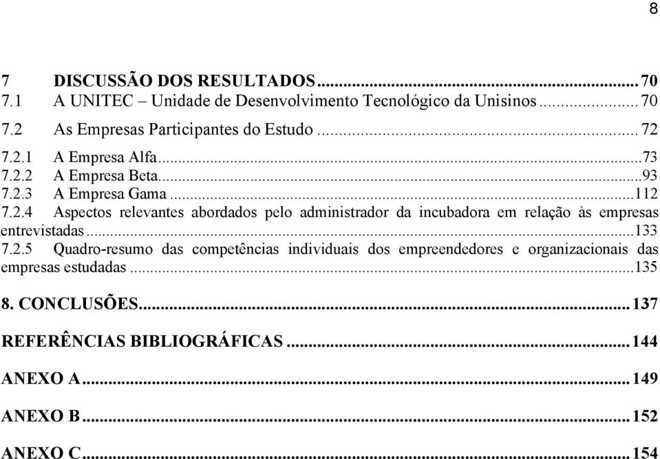 ..133 7.2.5 Quadro-resumo das competências individuais dos empreendedores e organizacionais das empresas estudadas...135 8. CONCLUSÕES.