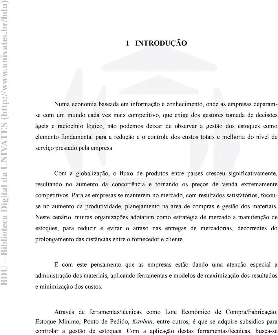 Com a globalização, o fluxo de produtos entre países cresceu significativamente, resultando no aumento da concorrência e tornando os preços de venda extremamente competitivos.