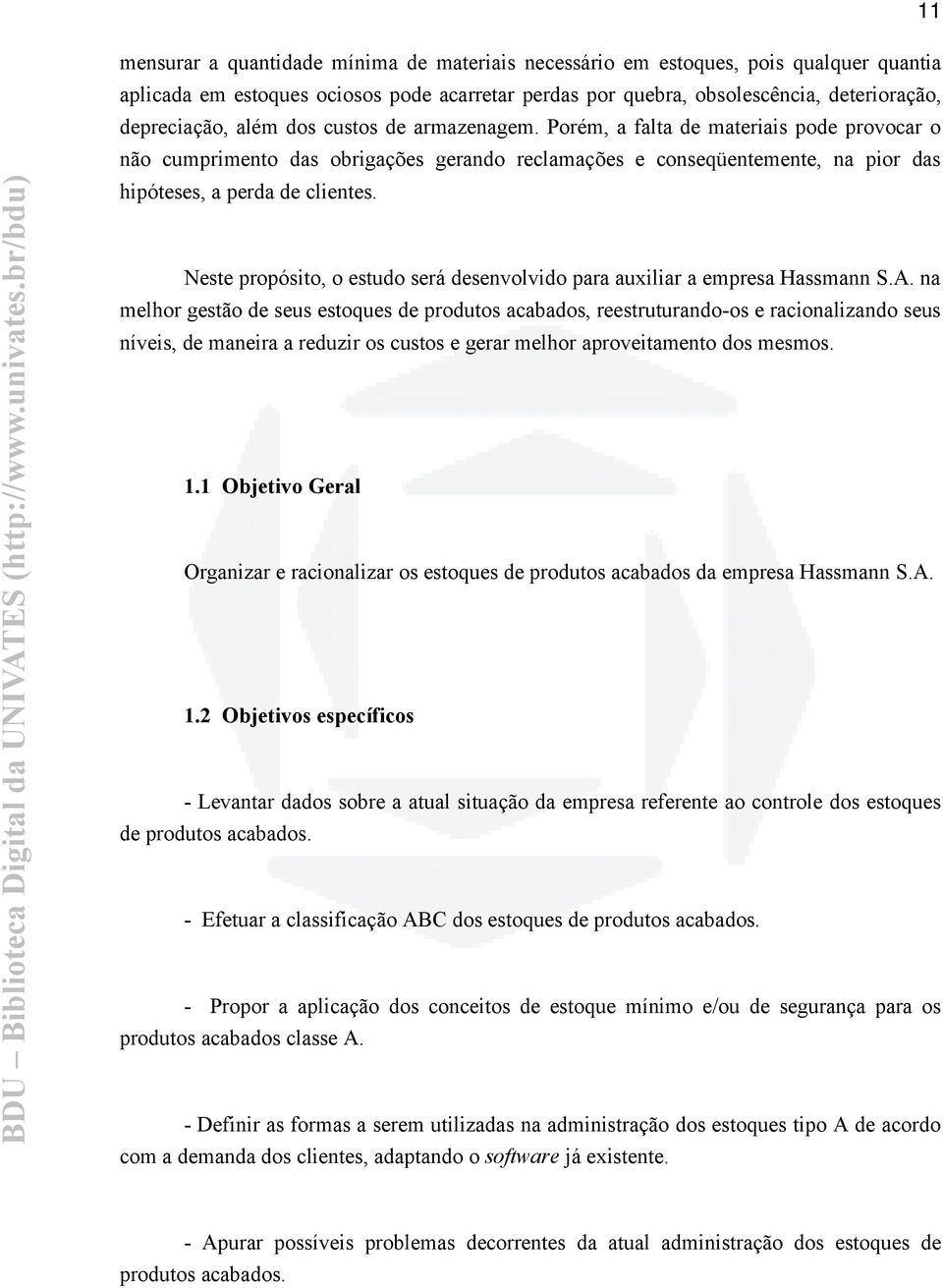 Neste propósito, o estudo será desenvolvido para auxiliar a empresa Hassmann S.A.