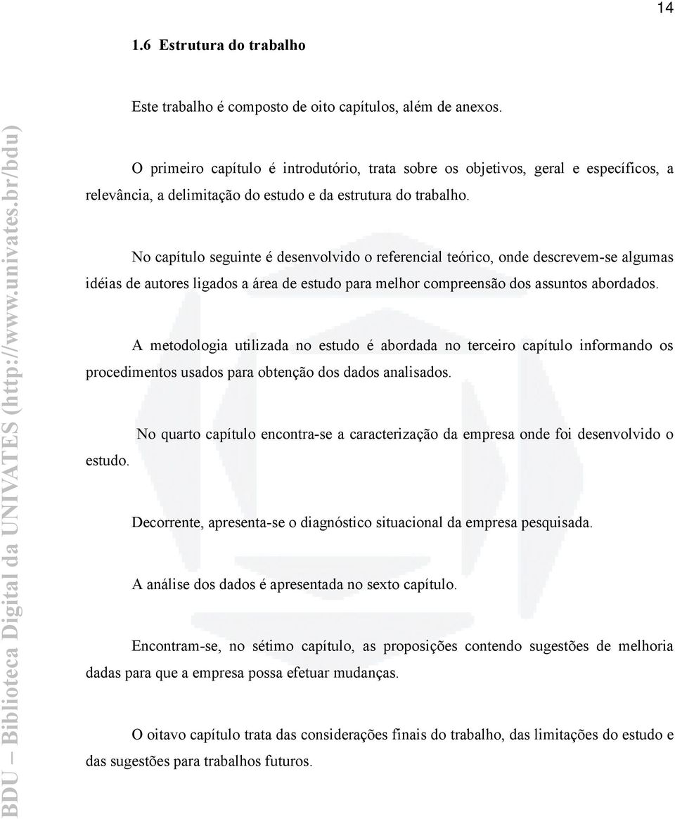 No capítulo seguinte é desenvolvido o referencial teórico, onde descrevem-se algumas idéias de autores ligados a área de estudo para melhor compreensão dos assuntos abordados.