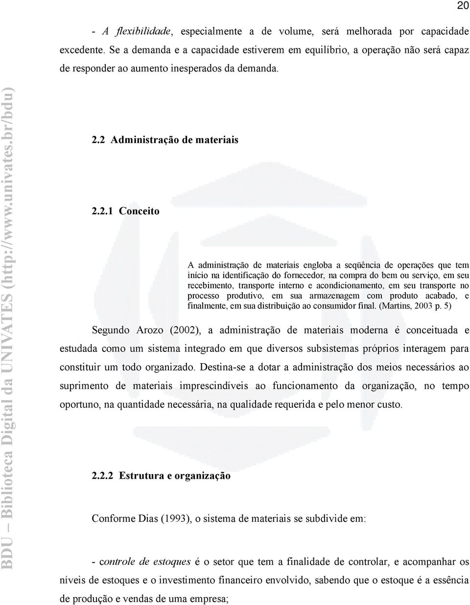 2 Administração de materiais 2.2.1 Conceito A administração de materiais engloba a seqüência de operações que tem início na identificação do fornecedor, na compra do bem ou serviço, em seu