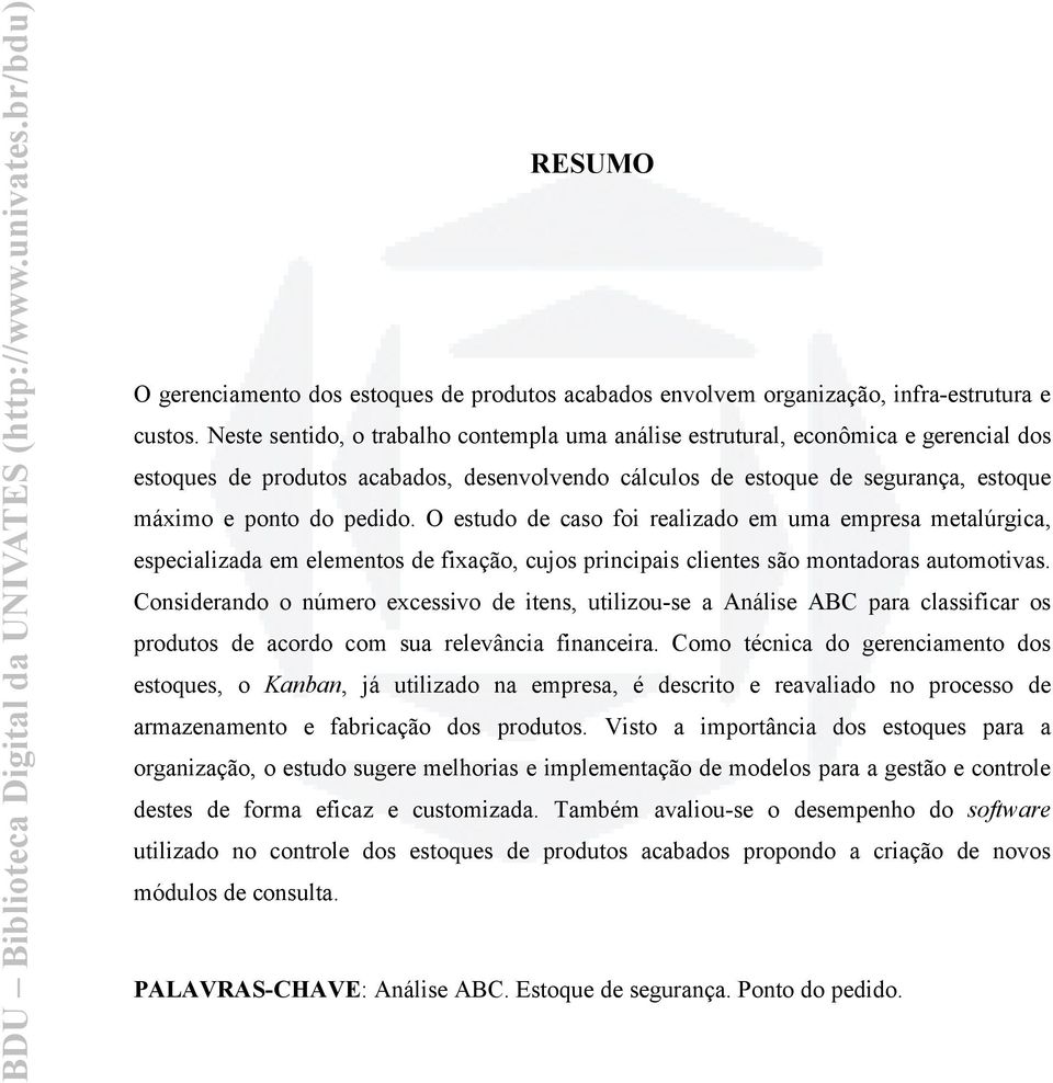 O estudo de caso foi realizado em uma empresa metalúrgica, especializada em elementos de fixação, cujos principais clientes são montadoras automotivas.