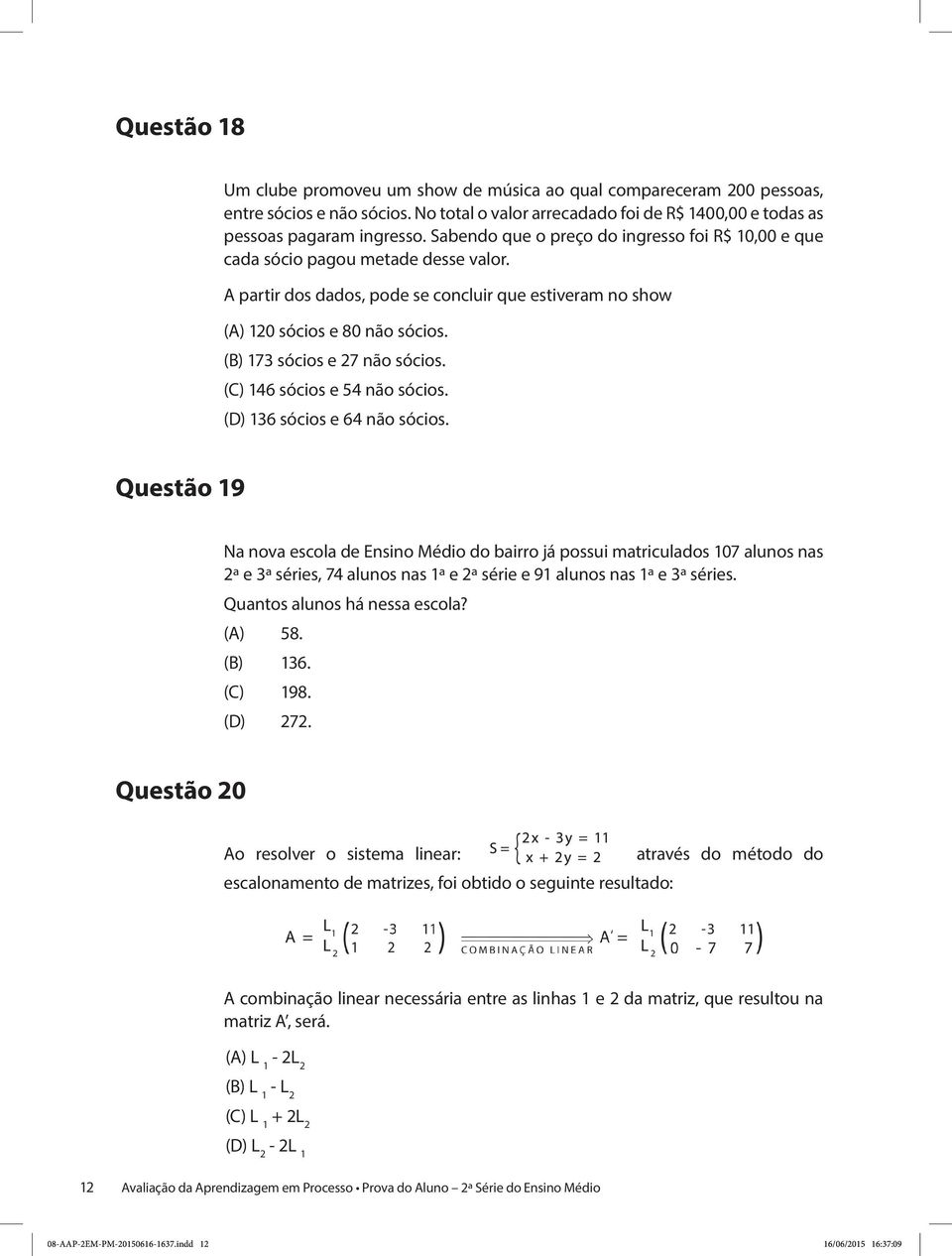 46 sócios e 54 não sócios. 6 sócios e 64 não sócios.