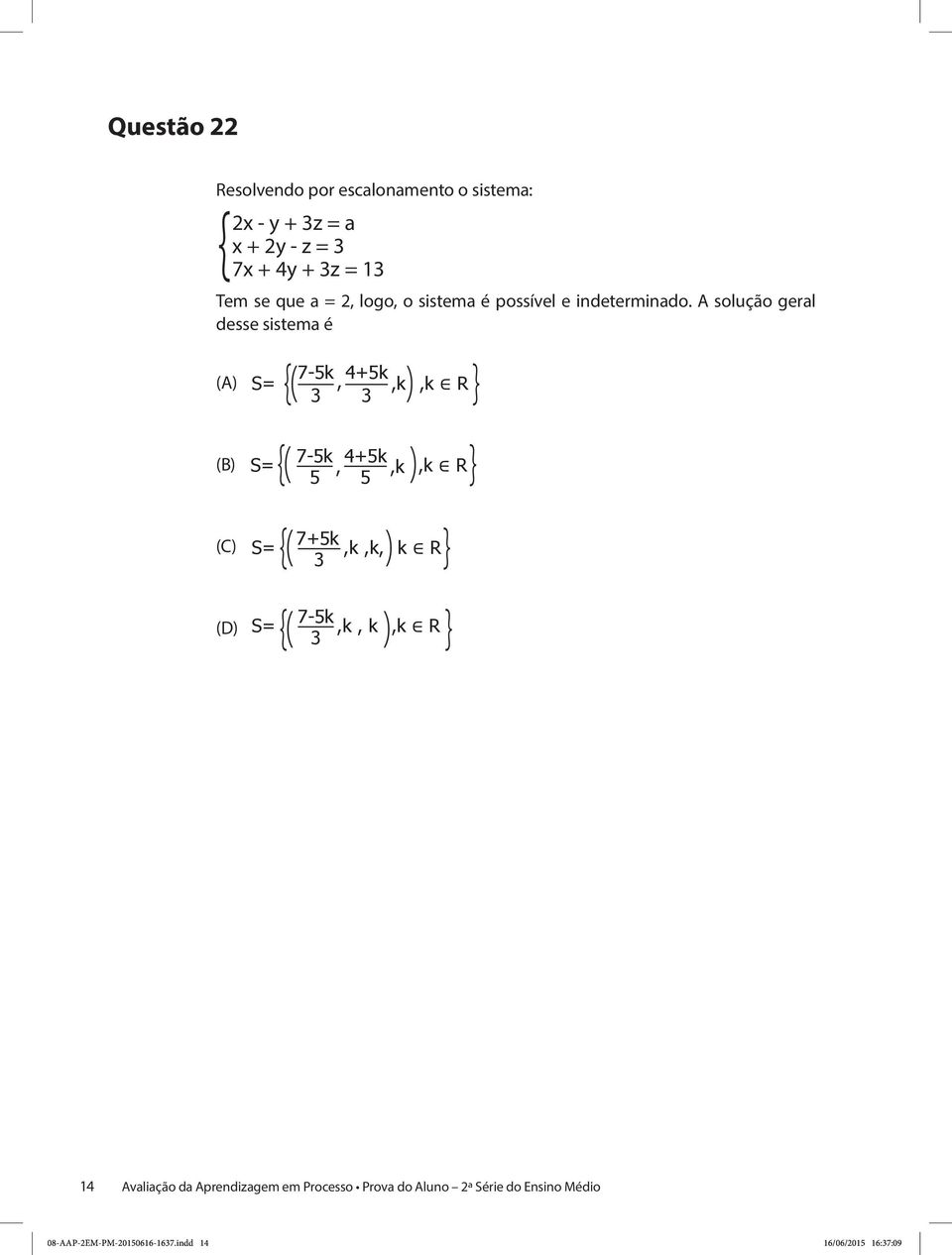 A solução geral desse sistema é S= 7-5k, 4+5k,k,k R S= 7-5k 5, 4+5k,k,k R 5 S= 7+5k,k,k, k R