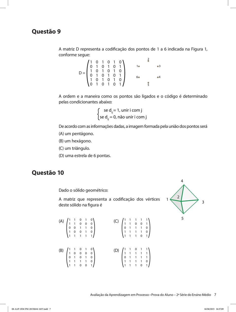 acordo com as informações dadas, a imagem formada pela união dos pontos será um pentágono. um hexágono. um triângulo. uma estrela de 6 pontas.