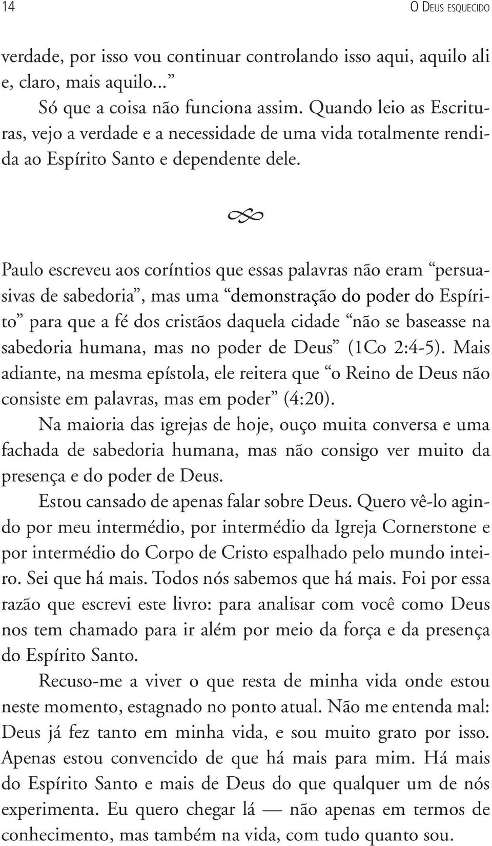 Paulo escreveu aos coríntios que essas palavras não eram persuasivas de sabedoria, mas uma demonstração do poder do Espírito para que a fé dos cristãos daquela cidade não se baseasse na sabedoria