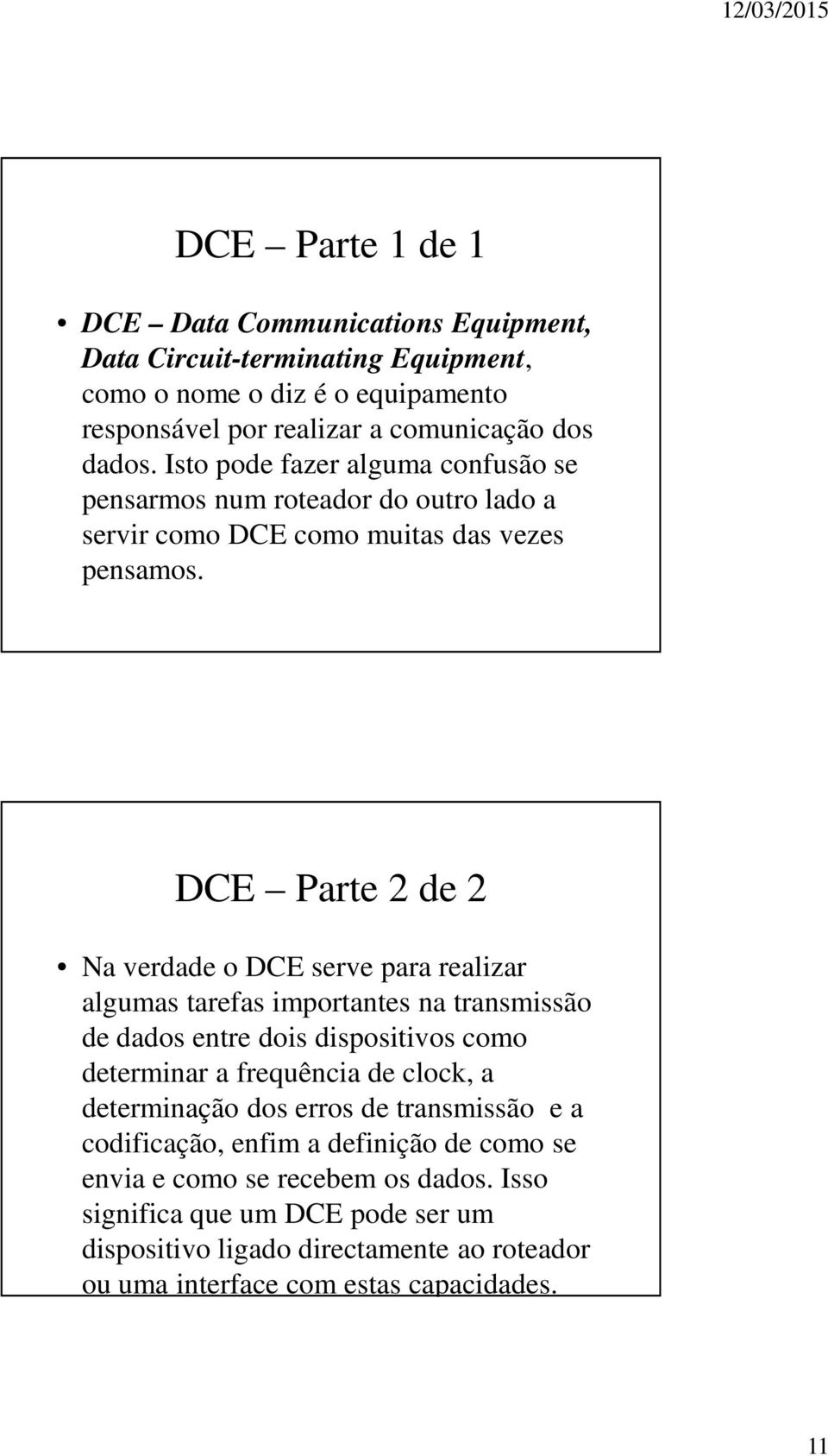 DCE Parte 2 de 2 Na verdade o DCE serve para realizar algumas tarefas importantes na transmissão de dados entre dois dispositivos como determinar a frequência de clock, a