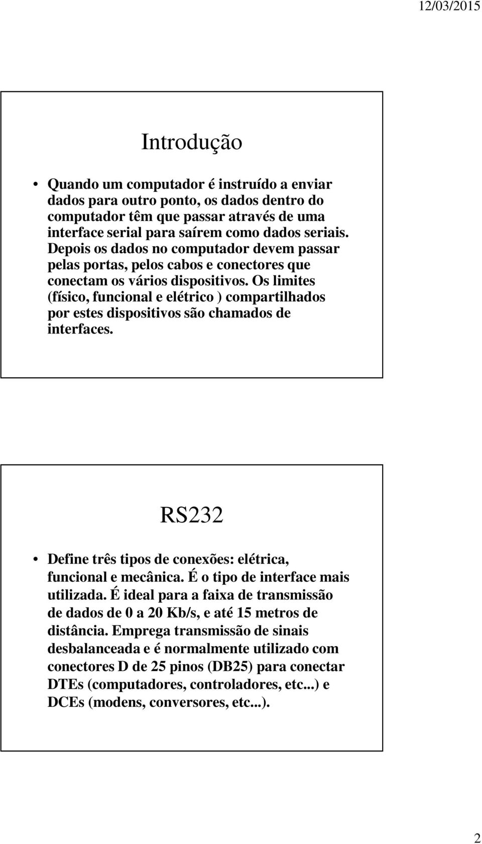 Os limites (físico, funcional e elétrico ) compartilhados por estes dispositivos são chamados de interfaces. RS232 Define três tipos de conexões: elétrica, funcional e mecânica.