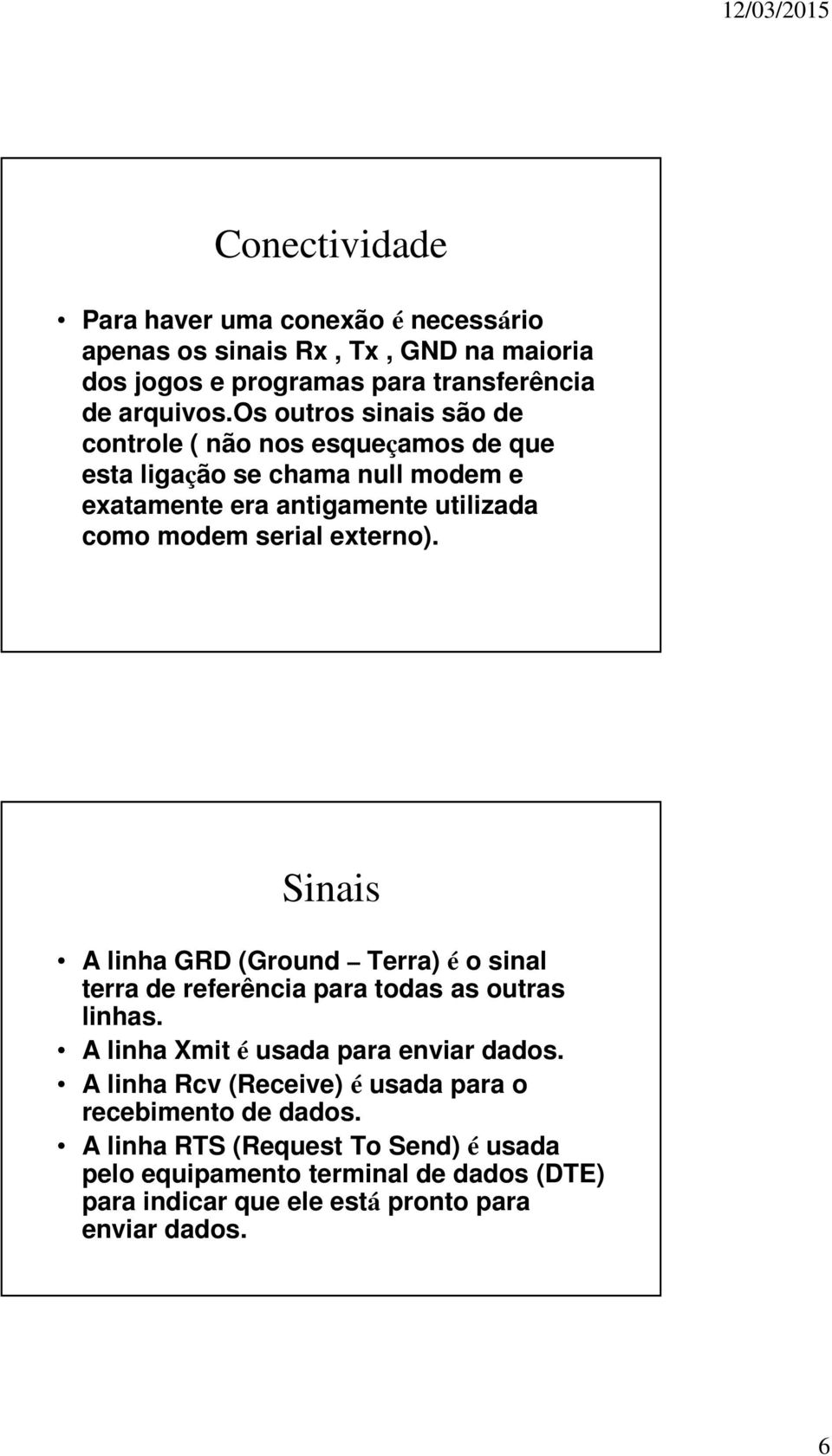 externo). Sinais A linha GRD (Ground Terra) é o sinal terra de referência para todas as outras linhas. A linha Xmit é usada para enviar dados.