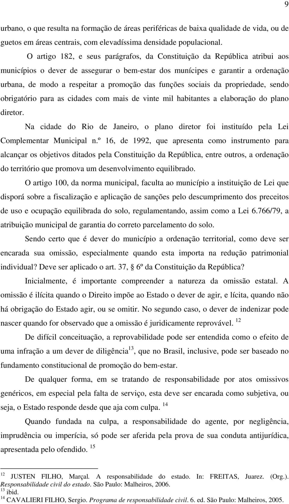 funções sociais da propriedade, sendo obrigatório para as cidades com mais de vinte mil habitantes a elaboração do plano diretor.