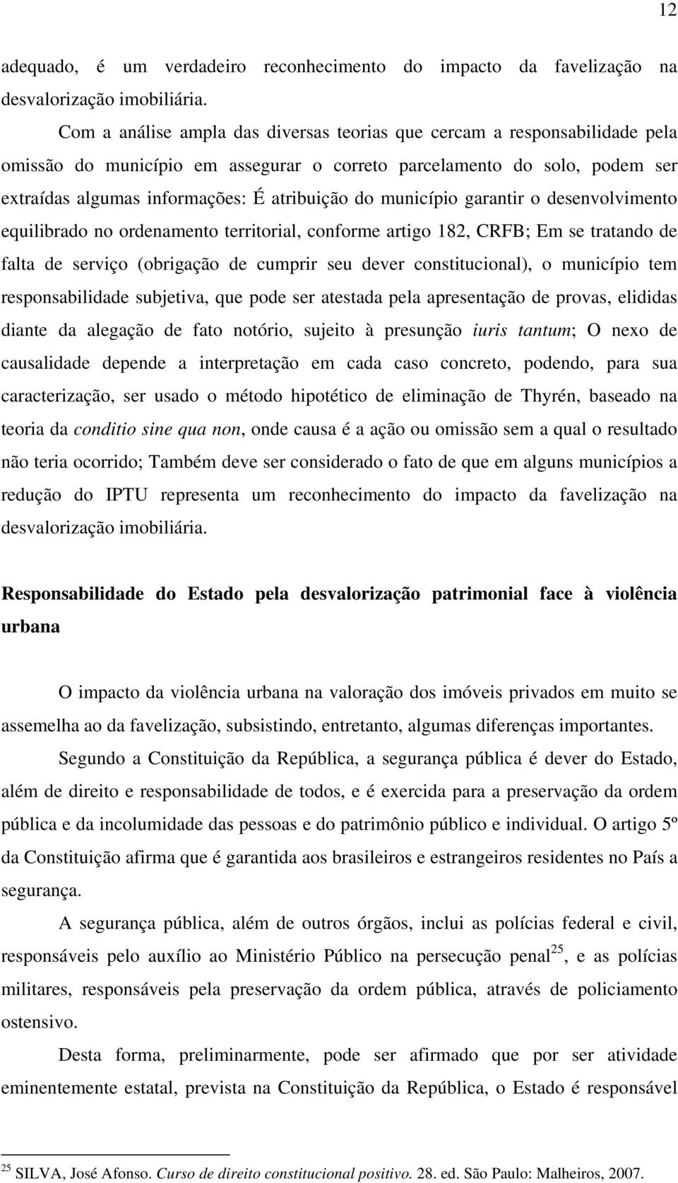 município garantir o desenvolvimento equilibrado no ordenamento territorial, conforme artigo 182, CRFB; Em se tratando de falta de serviço (obrigação de cumprir seu dever constitucional), o município