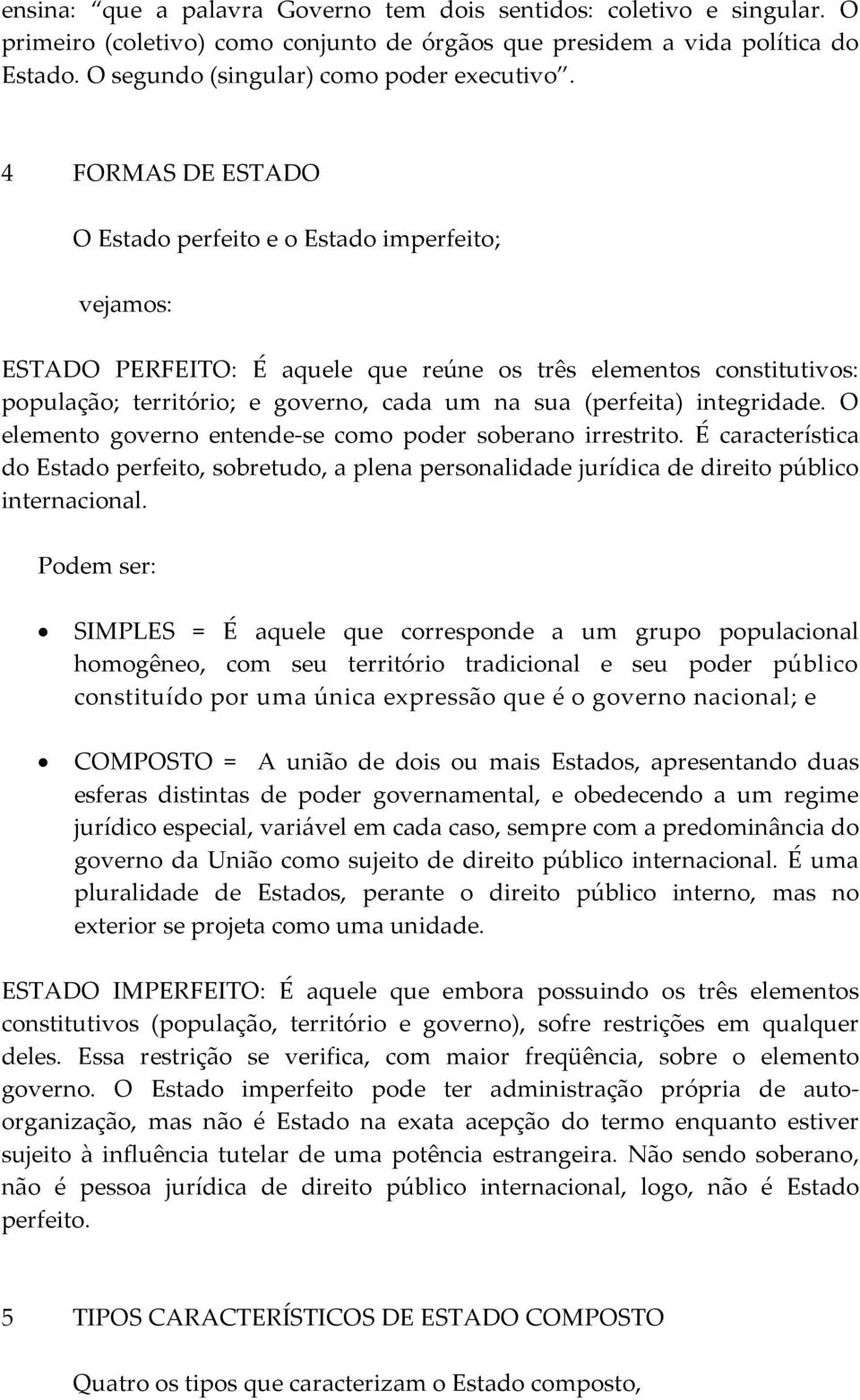 integridade. O elemento governo entende-se como poder soberano irrestrito. É característica do Estado perfeito, sobretudo, a plena personalidade jurídica de direito público internacional.