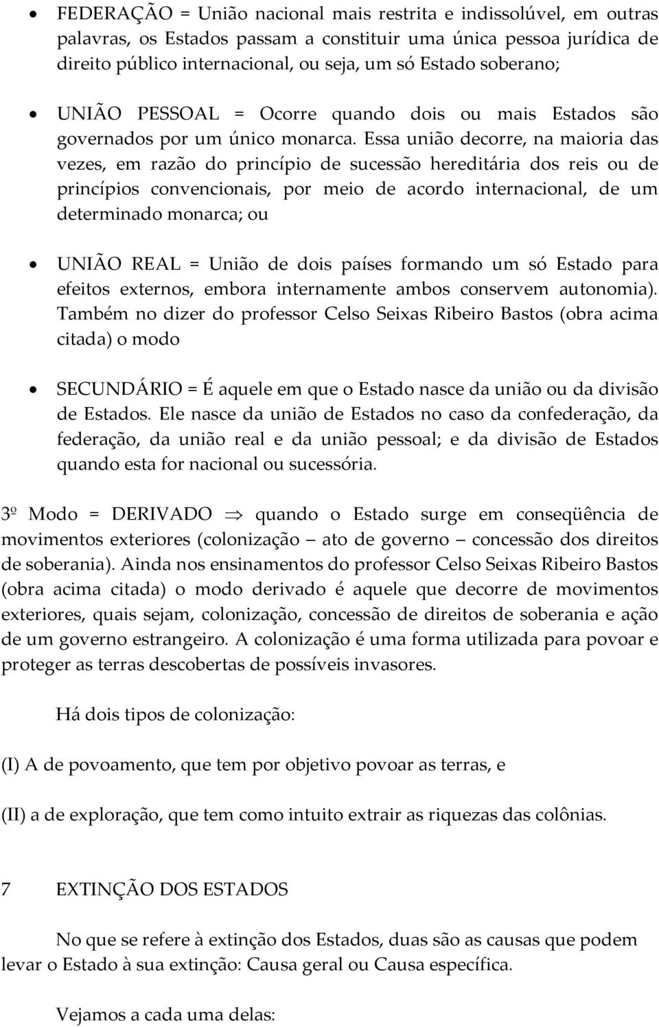 Essa união decorre, na maioria das vezes, em razão do princípio de sucessão hereditária dos reis ou de princípios convencionais, por meio de acordo internacional, de um determinado monarca; ou UNIÃO