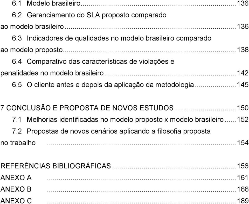 ..145 7 CONCLUSÃO E PROPOSTA DE NOVOS ESTUDOS...150 7.1 Melhorias identificadas no modelo proposto x modelo brasileiro...152 7.