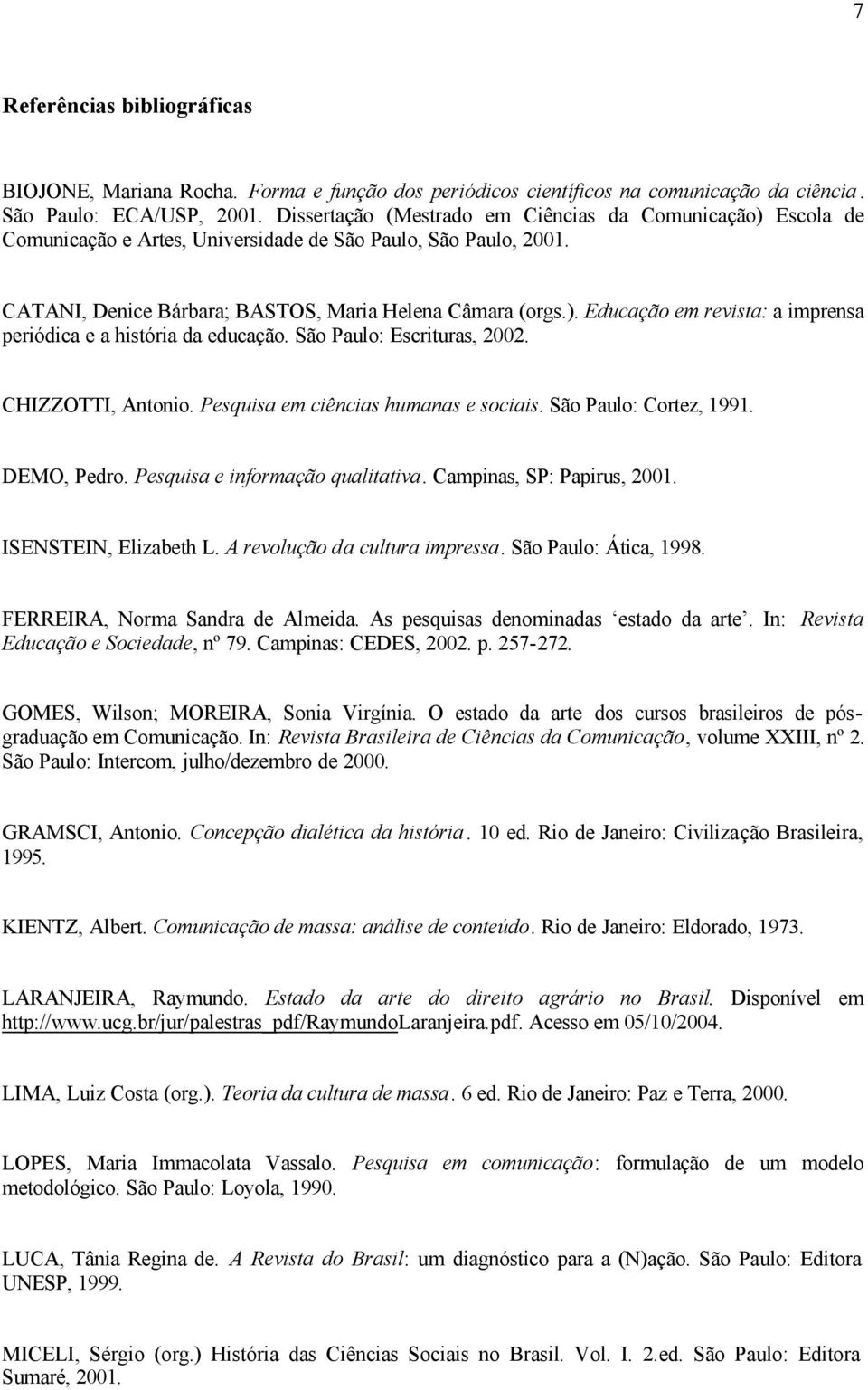 São Paulo: Escrituras, 2002. CHIZZOTTI, Antonio. Pesquisa em ciências humanas e sociais. São Paulo: Cortez, 1991. DEMO, Pedro. Pesquisa e informação qualitativa. Campinas, SP: Papirus, 2001.