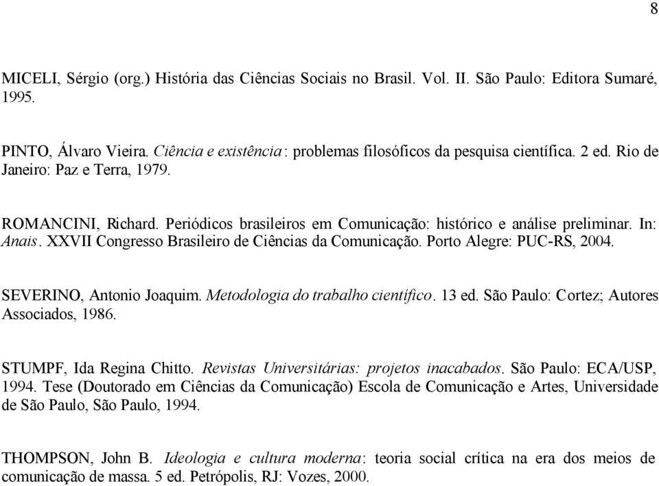 Porto Alegre: PUC-RS, 2004. SEVERINO, Antonio Joaquim. Metodologia do trabalho científico. 13 ed. São Paulo: Cortez; Autores Associados, 1986. STUMPF, Ida Regina Chitto.