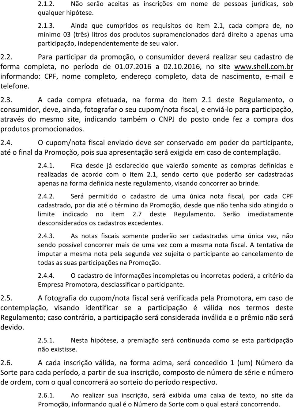 2. Para participar da promoção, o consumidor deverá realizar seu cadastro de forma completa, no período de 01.07.2016 a 02.10.2016, no site www.shell.com.br informando: CPF, nome completo, endereço completo, data de nascimento, e- mail e telefone.